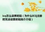 icq怎么設(shè)置密碼（為什么ICQ注冊(cè)時(shí)無(wú)法設(shè)置密碼簡(jiǎn)介介紹）