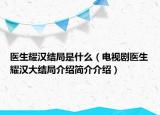 醫(yī)生耀漢結(jié)局是什么（電視劇醫(yī)生耀漢大結(jié)局介紹簡(jiǎn)介介紹）