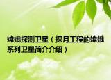 嫦娥探測衛(wèi)星（探月工程的嫦娥系列衛(wèi)星簡介介紹）