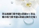 怎么知道門禁卡是ic還是id（怎么看小區(qū)門禁卡是ic還是id簡介介紹）