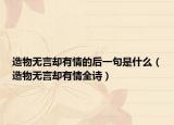 造物無言卻有情的后一句是什么（造物無言卻有情全詩(shī)）