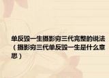 單反毀一生攝影窮三代完整的說(shuō)法（攝影窮三代單反毀一生是什么意思）