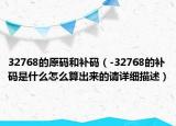 32768的原碼和補(bǔ)碼（-32768的補(bǔ)碼是什么怎么算出來(lái)的請(qǐng)?jiān)敿?xì)描述）
