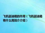 飛機(jī)副油箱的作用（飛機(jī)副油箱有什么用簡(jiǎn)介介紹）