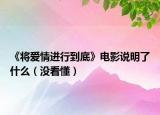 《將愛情進行到底》電影說明了什么（沒看懂）