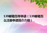 139郵箱怎樣申請（139郵箱怎么注冊申請簡介介紹）