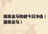 國泰金馬穩(wěn)健今日凈值（國泰金馬）