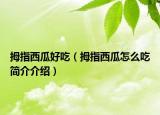 拇指西瓜好吃（拇指西瓜怎么吃簡介介紹）