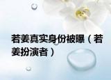 若姜真實身份被曝（若姜扮演者）