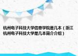 杭州電子科技大學信息學院是幾本（浙江杭州電子科技大學是幾本簡介介紹）