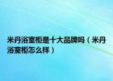 米丹浴室柜是十大品牌嗎（米丹浴室柜怎么樣）