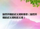 豁然開朗的近義詞和意思（豁然開朗的近義詞和反義詞）