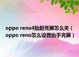 oppo reno4抬起亮屏怎么關(guān)（oppo reno怎么設(shè)置抬手亮屏）