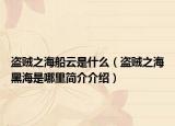 盜賊之海船云是什么（盜賊之海黑海是哪里簡(jiǎn)介介紹）