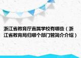 浙江省教育廳直屬學校有哪些（浙江省教育局歸哪個部門管簡介介紹）