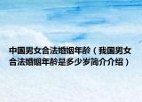 中國男女合法婚姻年齡（我國男女合法婚姻年齡是多少歲簡(jiǎn)介介紹）