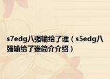 s7edg八強(qiáng)輸給了誰（s5edg八強(qiáng)輸給了誰簡介介紹）