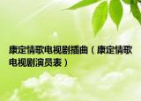 康定情歌電視劇插曲（康定情歌電視劇演員表）