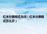 紅米分屏模式關(guān)閉（紅米分屏模式怎么開）