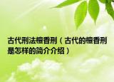古代刑法檀香刑（古代的檀香刑是怎樣的簡(jiǎn)介介紹）