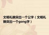文明禮貌突出一個公字（文明禮貌突出一個gong字）