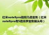 紅米note9pro拍照幾倍變焦（紅米note9pro有5倍光學(xué)變焦鏡頭嗎）