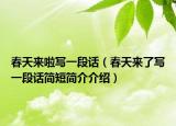 春天來啦寫一段話（春天來了寫一段話簡(jiǎn)短簡(jiǎn)介介紹）