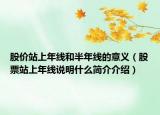 股價站上年線和半年線的意義（股票站上年線說明什么簡介介紹）