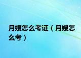 月嫂怎么考證（月嫂怎么考）