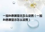 一加8t息屏顯示怎么設置（一加8t息屏顯示怎么設置）