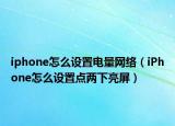 iphone怎么設(shè)置電量網(wǎng)絡(luò)（iPhone怎么設(shè)置點(diǎn)兩下亮屏）