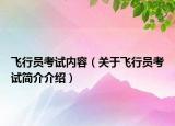 飛行員考試內(nèi)容（關(guān)于飛行員考試簡(jiǎn)介介紹）