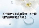 關(guān)于清明節(jié)的來(lái)歷簡(jiǎn)短（關(guān)于清明節(jié)的來(lái)歷簡(jiǎn)介介紹）