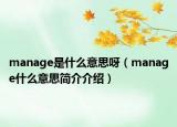 manage是什么意思呀（manage什么意思簡(jiǎn)介介紹）