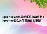 iqooneo3怎么關(guān)閉系統(tǒng)自動更新（iqooneo怎么關(guān)閉系統(tǒng)自動更新）