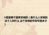 U盤是哪個國家發(fā)明的（是什么人發(fā)明的 這個人叫什么 這個發(fā)明的專利號是多少）