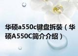 華碩a550c鍵盤拆裝（華碩A550C簡(jiǎn)介介紹）