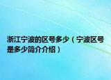 浙江寧波的區(qū)號多少（寧波區(qū)號是多少簡介介紹）