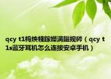 qcy t1榪炴帴鎵嬫満鏂規(guī)硶（qcy t1s藍牙耳機怎么連接安卓手機）