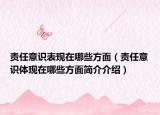 責任意識表現(xiàn)在哪些方面（責任意識體現(xiàn)在哪些方面簡介介紹）