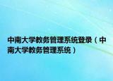 中南大學(xué)教務(wù)管理系統(tǒng)登錄（中南大學(xué)教務(wù)管理系統(tǒng)）