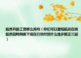 船員真的工資那么高嗎（你們可以登陸航運(yùn)在線船員招聘網(wǎng)看下現(xiàn)在行情爛到什么地步新正三副）