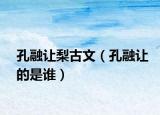 孔融讓梨古文（孔融讓的是誰）