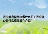 天府通辦是用來做什么的（天府通辦是什么意思簡介介紹）