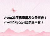 vivox23手機(jī)錄屏怎么錄聲音（vivox23怎么開(kāi)啟錄屏聲音）