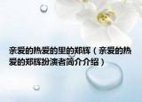 親愛的熱愛的里的鄭輝（親愛的熱愛的鄭輝扮演者簡(jiǎn)介介紹）