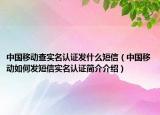 中國移動查實名認證發(fā)什么短信（中國移動如何發(fā)短信實名認證簡介介紹）
