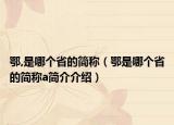 鄂,是哪個省的簡稱（鄂是哪個省的簡稱a簡介介紹）