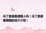 馬丁路德是德國(guó)人嗎（馬丁路德是哪國(guó)的簡(jiǎn)介介紹）