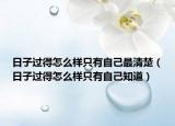 日子過得怎么樣只有自己最清楚（日子過得怎么樣只有自己知道）
